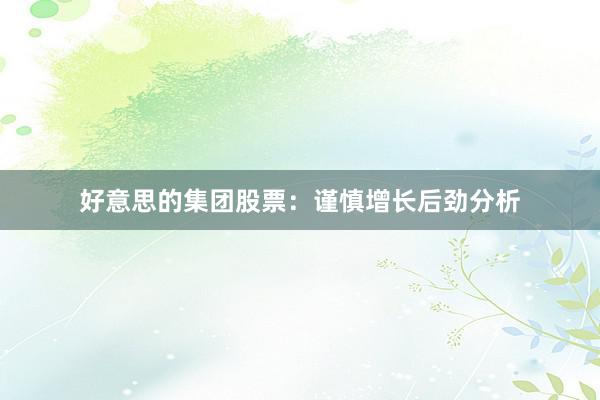 好意思的集团股票：谨慎增长后劲分析